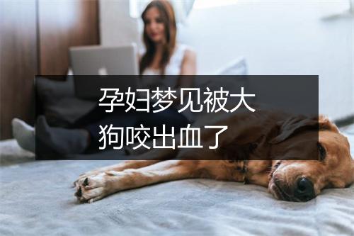 孕妇梦见被大狗咬出血了