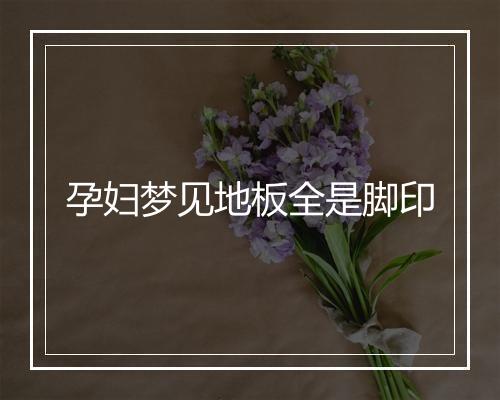 孕妇梦见地板全是脚印