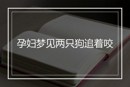 孕妇梦见两只狗追着咬