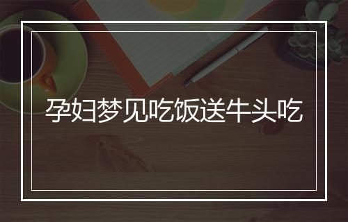 孕妇梦见吃饭送牛头吃