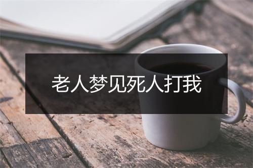 老人梦见死人打我