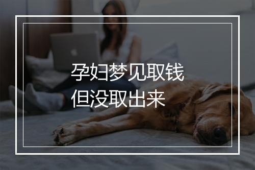 孕妇梦见取钱但没取出来