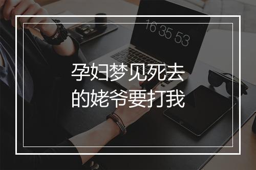 孕妇梦见死去的姥爷要打我