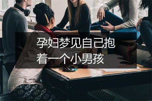 孕妇梦见自己抱着一个小男孩