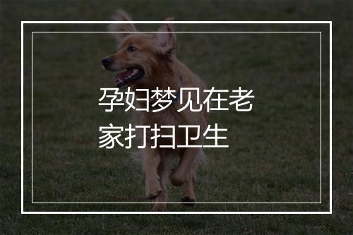 孕妇梦见在老家打扫卫生