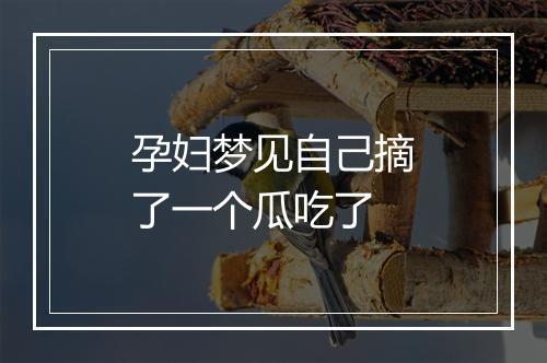 孕妇梦见自己摘了一个瓜吃了