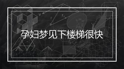 孕妇梦见下楼梯很快