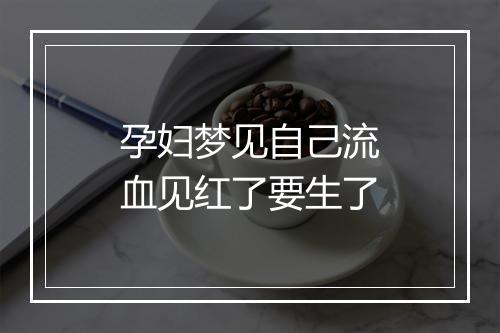 孕妇梦见自己流血见红了要生了