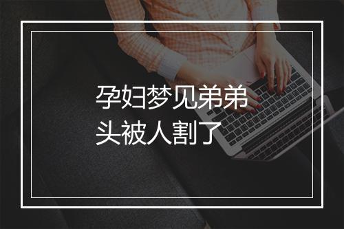 孕妇梦见弟弟头被人割了