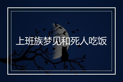 上班族梦见和死人吃饭