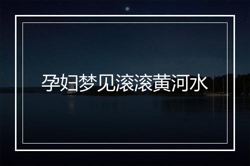 孕妇梦见滚滚黄河水