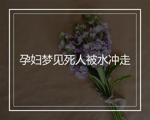 孕妇梦见死人被水冲走