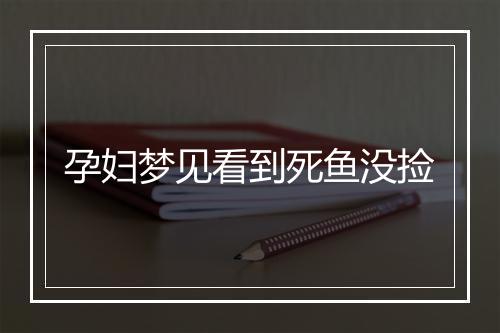 孕妇梦见看到死鱼没捡