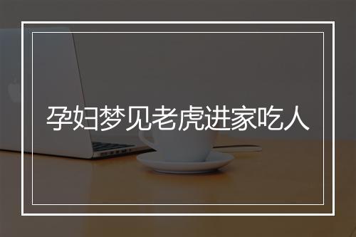 孕妇梦见老虎进家吃人