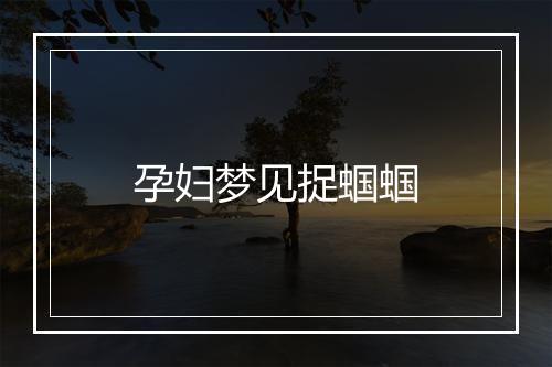 孕妇梦见捉蝈蝈