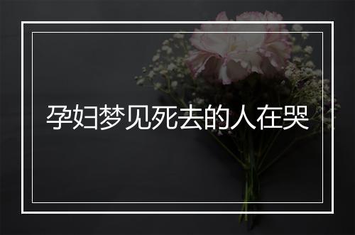 孕妇梦见死去的人在哭