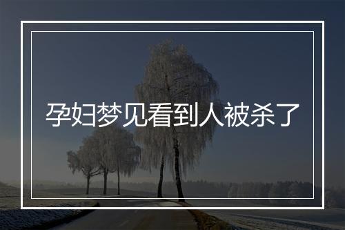 孕妇梦见看到人被杀了