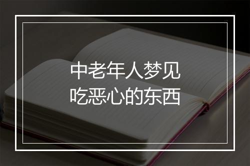 中老年人梦见吃恶心的东西