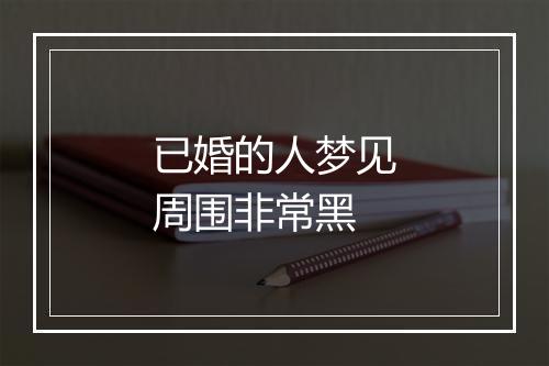 已婚的人梦见周围非常黑