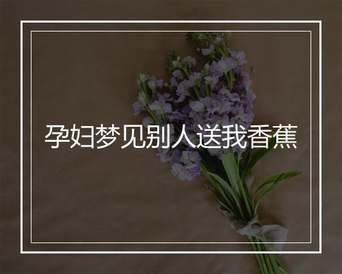 孕妇梦见别人送我香蕉