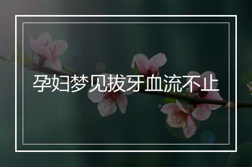 孕妇梦见拔牙血流不止