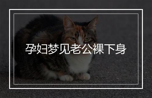 孕妇梦见老公裸下身