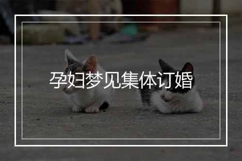 孕妇梦见集体订婚