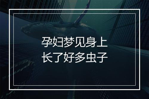 孕妇梦见身上长了好多虫子