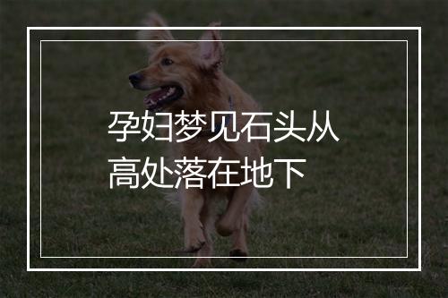 孕妇梦见石头从高处落在地下