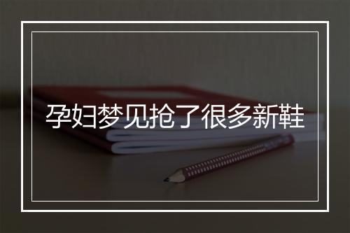 孕妇梦见抢了很多新鞋