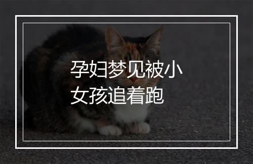 孕妇梦见被小女孩追着跑