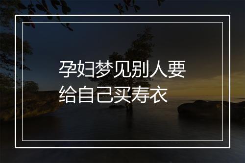 孕妇梦见别人要给自己买寿衣