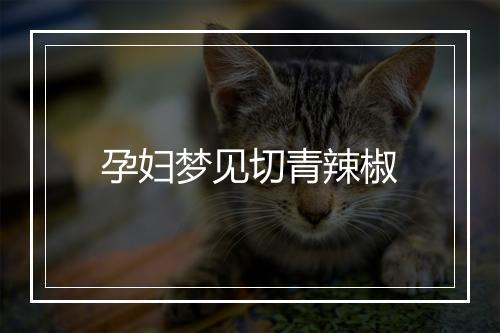 孕妇梦见切青辣椒