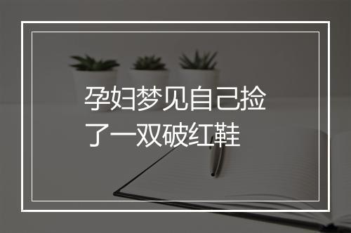 孕妇梦见自己捡了一双破红鞋