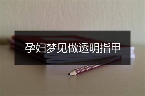 孕妇梦见做透明指甲