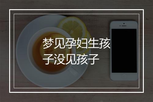 梦见孕妇生孩子没见孩子