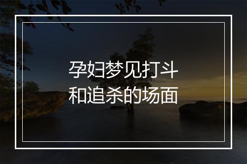 孕妇梦见打斗和追杀的场面