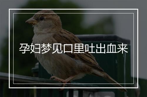 孕妇梦见口里吐出血来