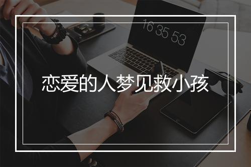 恋爱的人梦见救小孩