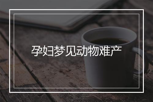 孕妇梦见动物难产