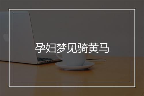 孕妇梦见骑黄马