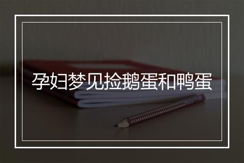 孕妇梦见捡鹅蛋和鸭蛋