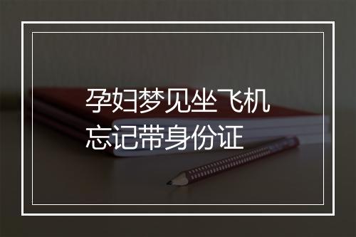 孕妇梦见坐飞机忘记带身份证