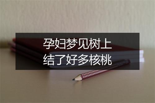 孕妇梦见树上结了好多核桃