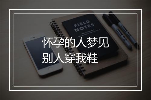 怀孕的人梦见别人穿我鞋