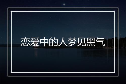 恋爱中的人梦见黑气