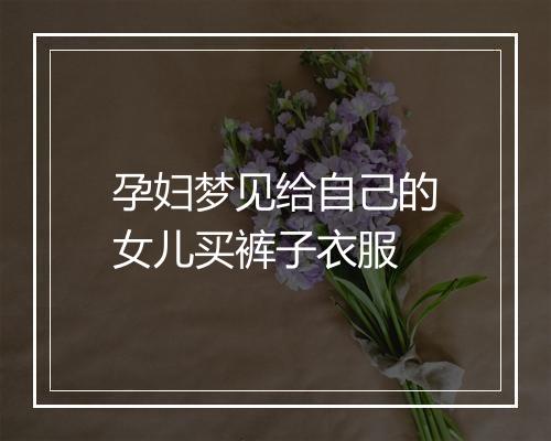 孕妇梦见给自己的女儿买裤子衣服