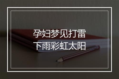 孕妇梦见打雷下雨彩虹太阳