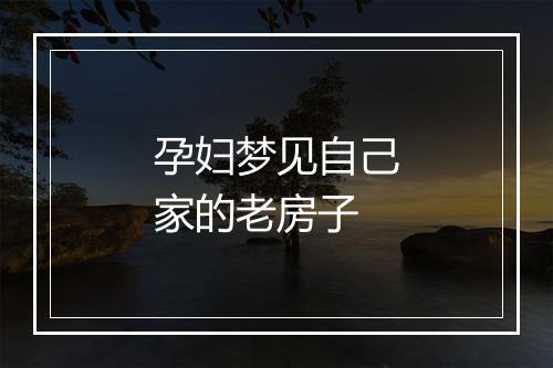 孕妇梦见自己家的老房子