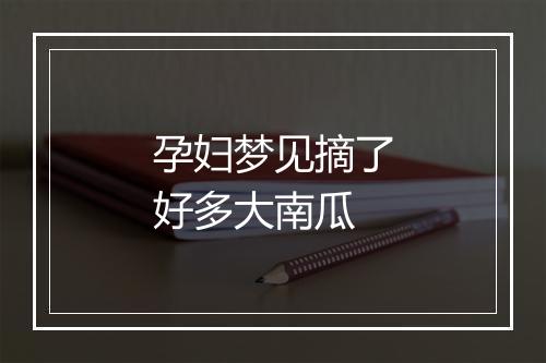 孕妇梦见摘了好多大南瓜